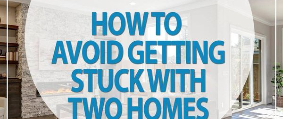 How to avoid getting stuck with two homes.